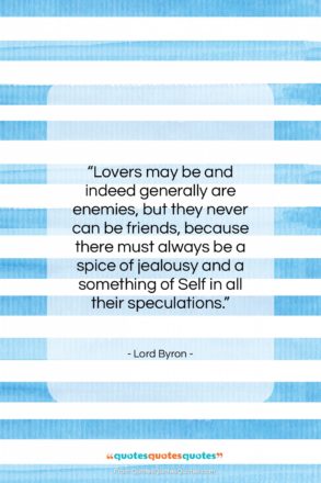 Lord Byron quote: “Lovers may be and indeed generally are…”- at QuotesQuotesQuotes.com