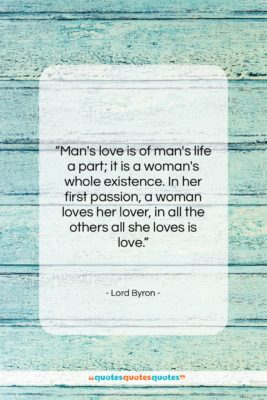 Lord Byron quote: “Man’s love is of man’s life a…”- at QuotesQuotesQuotes.com