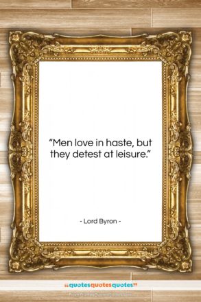 Lord Byron quote: “Men love in haste, but they detest…”- at QuotesQuotesQuotes.com