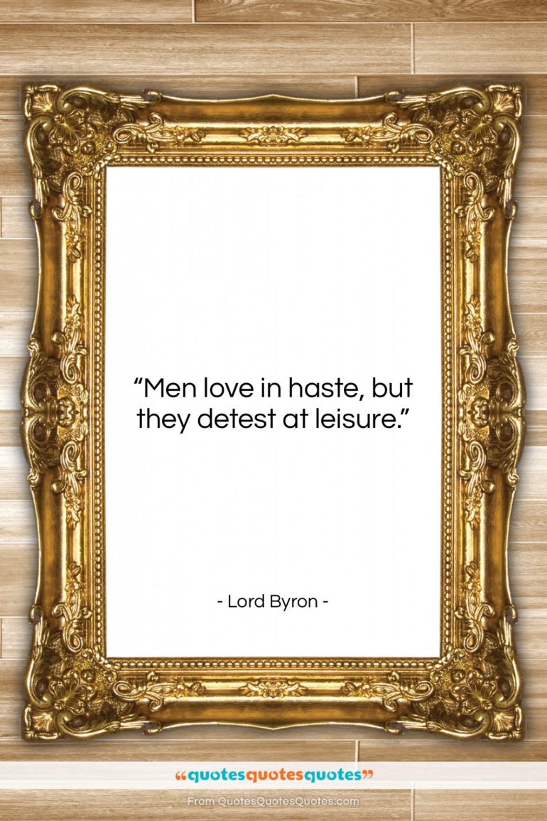 Lord Byron quote: “Men love in haste, but they detest…”- at QuotesQuotesQuotes.com