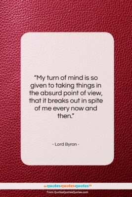 Lord Byron quote: “My turn of mind is so given…”- at QuotesQuotesQuotes.com
