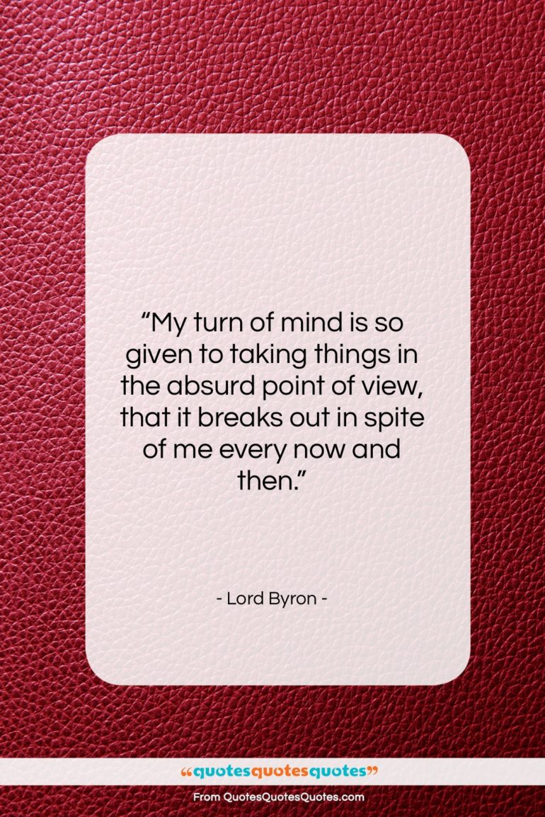 Lord Byron quote: “My turn of mind is so given…”- at QuotesQuotesQuotes.com