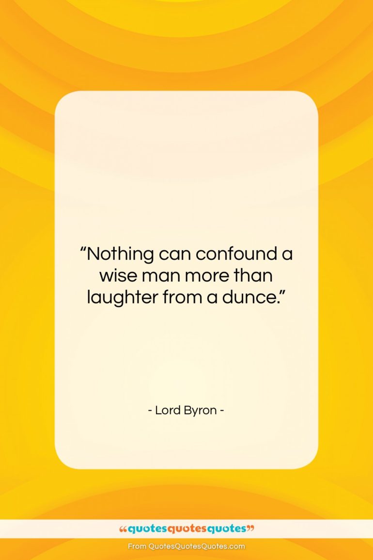 Lord Byron quote: “Nothing can confound a wise man more…”- at QuotesQuotesQuotes.com