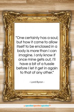 Lord Byron quote: “One certainly has a soul; but how…”- at QuotesQuotesQuotes.com