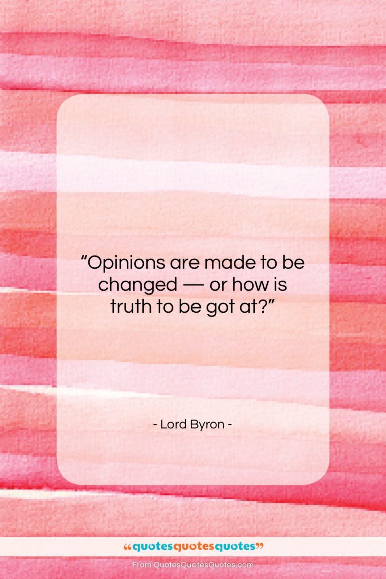 Lord Byron quote: “Opinions are made to be changed —…”- at QuotesQuotesQuotes.com