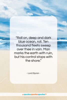 Lord Byron quote: “Roll on, deep and dark blue ocean,…”- at QuotesQuotesQuotes.com