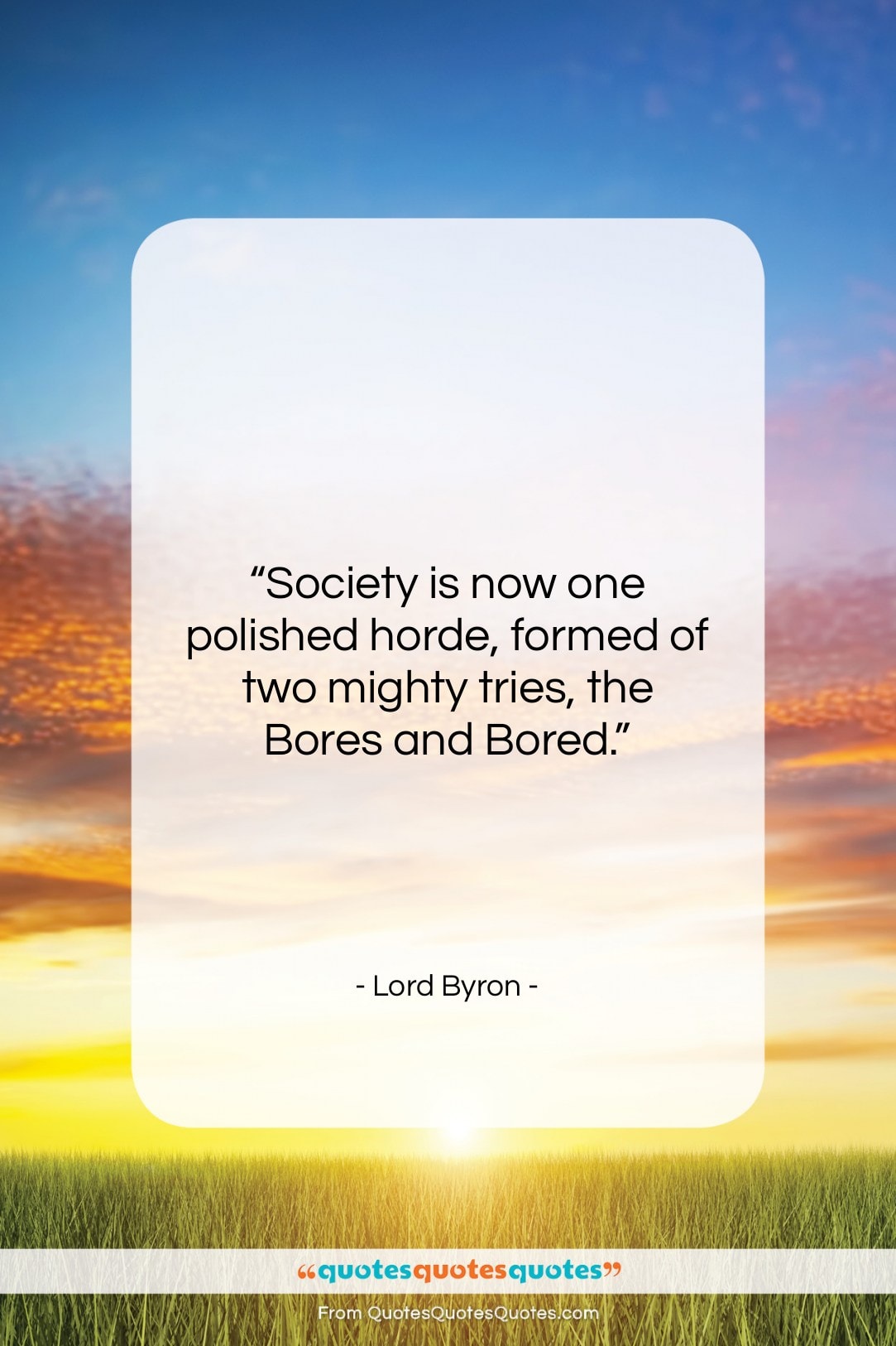 Lord Byron quote: “Society is now one polished horde, formed…”- at QuotesQuotesQuotes.com