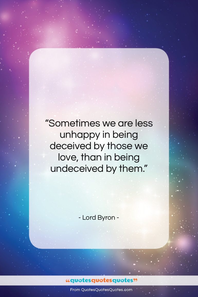 Lord Byron quote: “Sometimes we are less unhappy in being…”- at QuotesQuotesQuotes.com