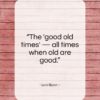 Lord Byron quote: “The ‘good old times’ — all times…”- at QuotesQuotesQuotes.com