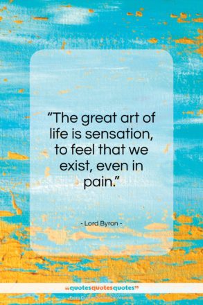 Lord Byron quote: “The great art of life is sensation…”- at QuotesQuotesQuotes.com