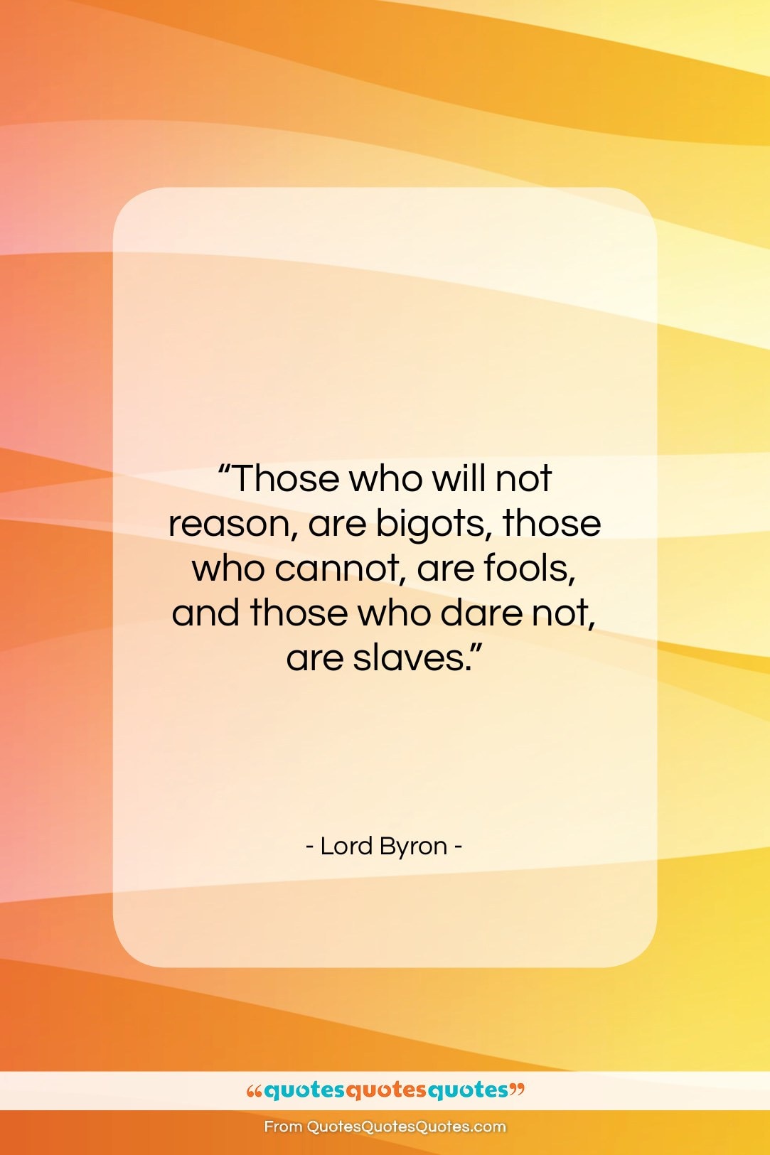 Lord Byron quote: “Those who will not reason, are bigots,…”- at QuotesQuotesQuotes.com