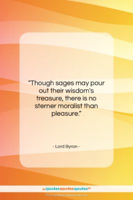 Lord Byron quote: “Though sages may pour out their wisdom’s…”- at QuotesQuotesQuotes.com
