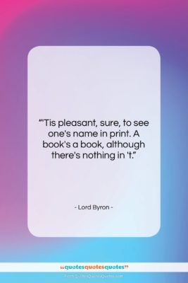 Lord Byron quote: “‘Tis pleasant, sure, to see one’s name…”- at QuotesQuotesQuotes.com