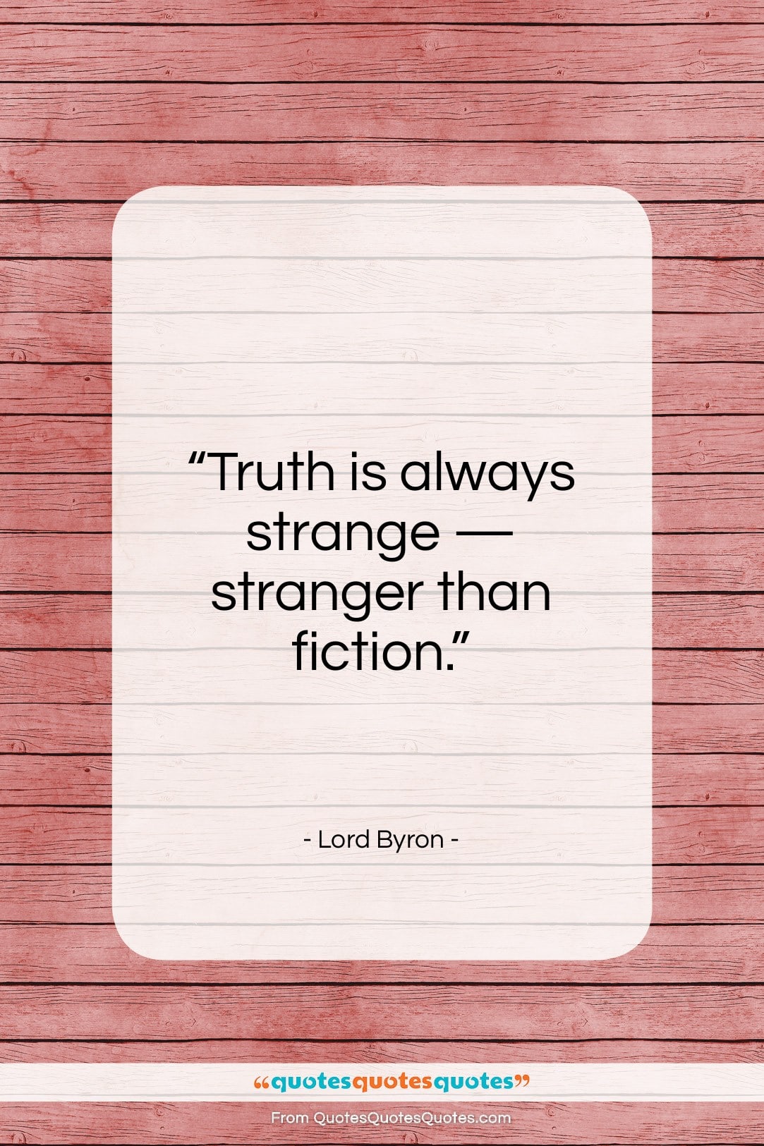 Lord Byron quote: “Truth is always strange — stranger than fiction.”- at QuotesQuotesQuotes.com