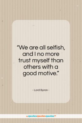 Lord Byron quote: “We are all selfish…”- at QuotesQuotesQuotes.com