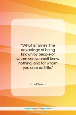 Lord Byron quote: “What is fame? The advantage of being…”- at QuotesQuotesQuotes.com