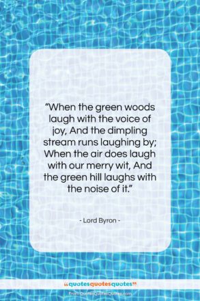 Lord Byron quote: “When the green woods laugh with the…”- at QuotesQuotesQuotes.com