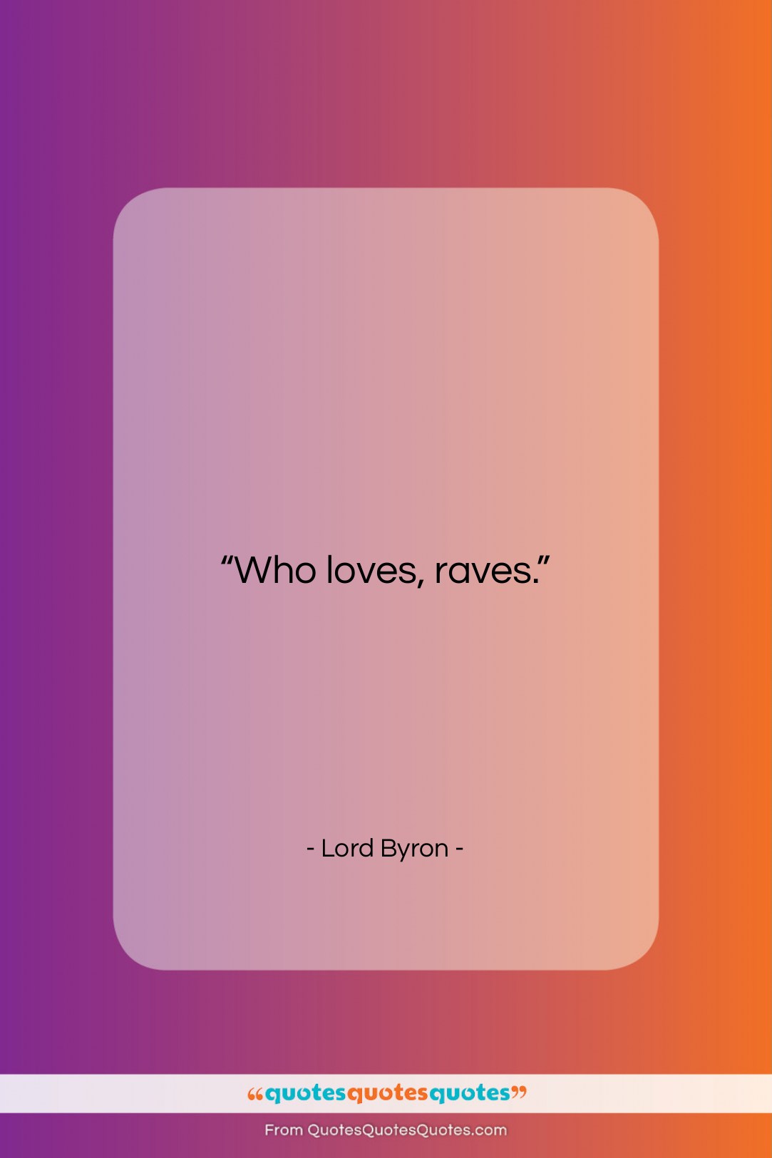 Lord Byron quote: “Who loves, raves….”- at QuotesQuotesQuotes.com
