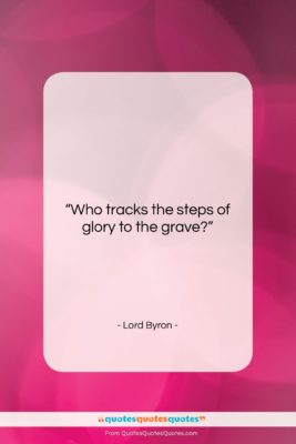 Lord Byron quote: “Who tracks the steps of glory to…”- at QuotesQuotesQuotes.com
