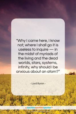 Lord Byron quote: “Why I came here, I know not;…”- at QuotesQuotesQuotes.com