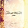 Loren Eiseley quote: “If there is magic on this planet,…”- at QuotesQuotesQuotes.com