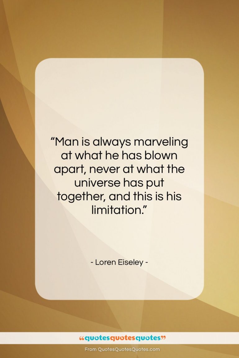 Loren Eiseley quote: “Man is always marveling at what he…”- at QuotesQuotesQuotes.com