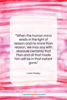 Loren Eiseley quote: “When the human mind exists in the…”- at QuotesQuotesQuotes.com