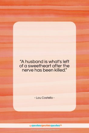 Lou Costello quote: “A husband is what’s left of a…”- at QuotesQuotesQuotes.com