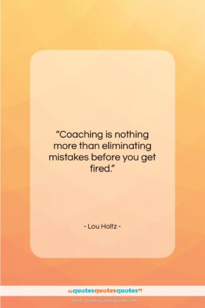 Lou Holtz quote: “Coaching is nothing more than eliminating mistakes…”- at QuotesQuotesQuotes.com