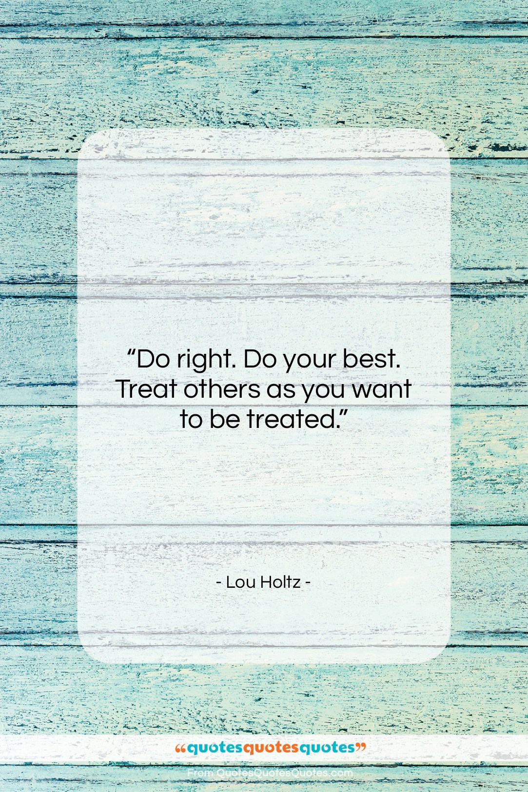 Lou Holtz quote: “Do right. Do your best. Treat others…”- at QuotesQuotesQuotes.com