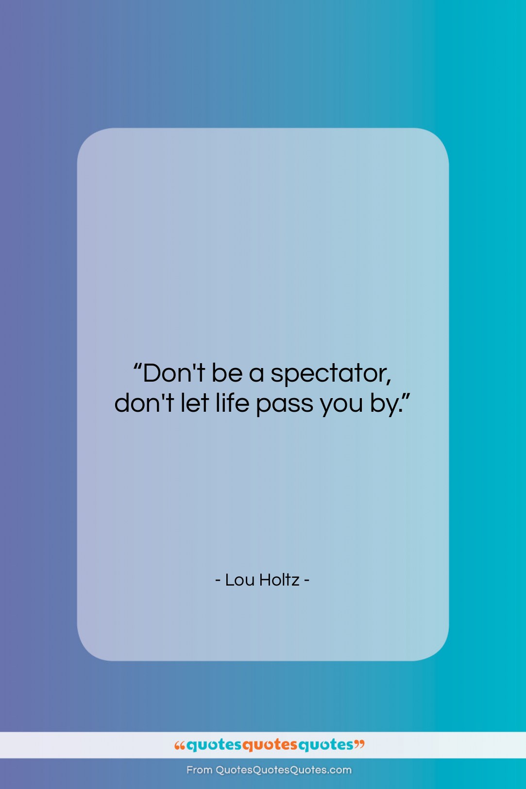 Lou Holtz quote: “Don’t be a spectator, don’t let life…”- at QuotesQuotesQuotes.com