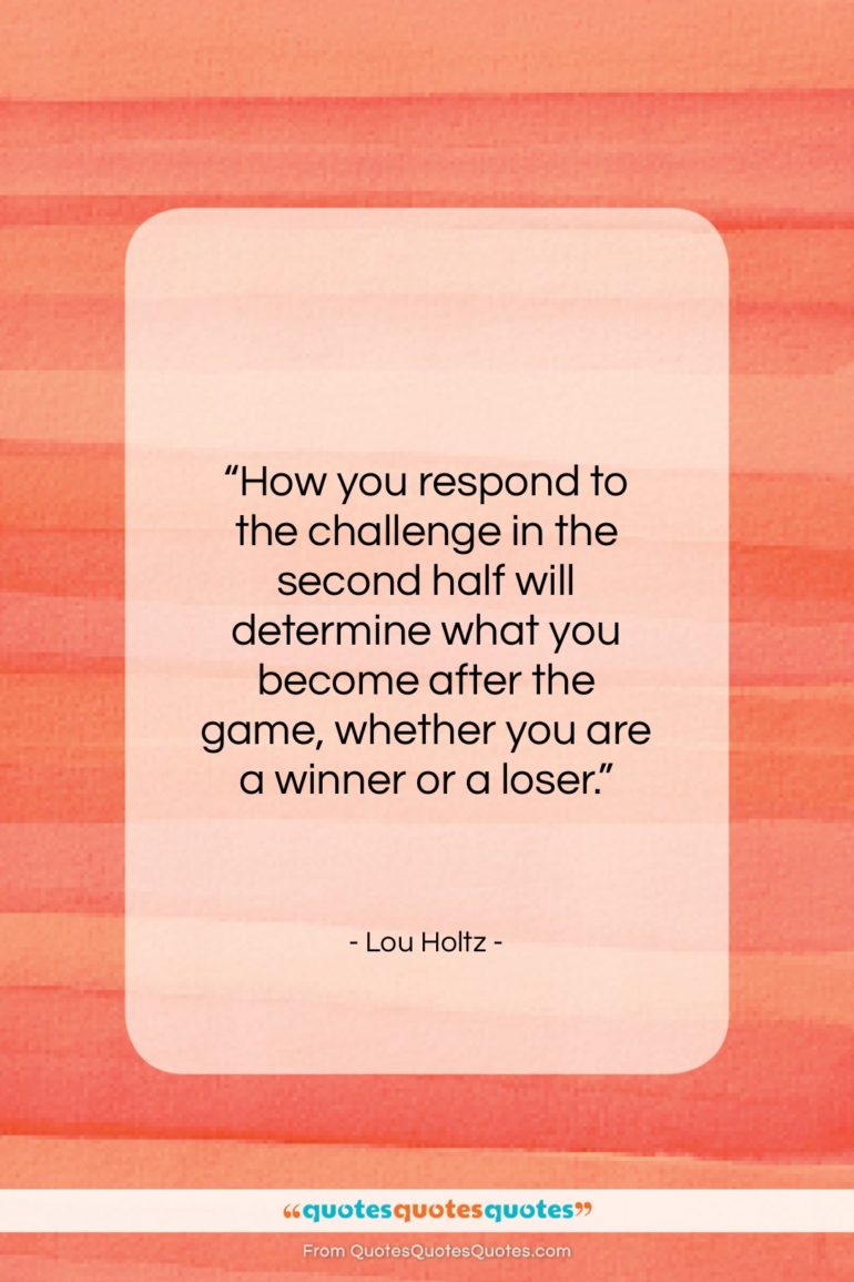 Lou Holtz quote: “How you respond to the challenge in…”- at QuotesQuotesQuotes.com