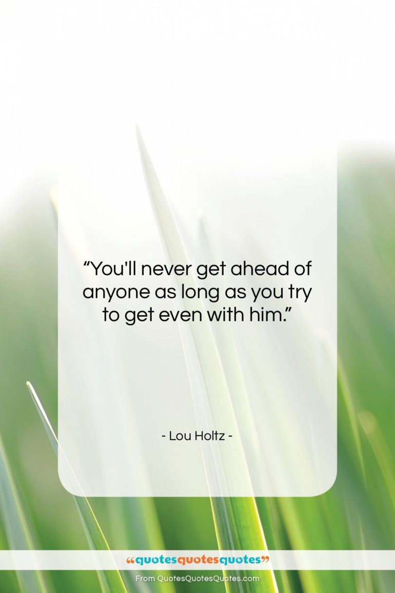 Lou Holtz quote: “You’ll never get ahead of anyone as…”- at QuotesQuotesQuotes.com
