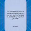 Lou Holtz quote: “You’re never as good as everyone tells…”- at QuotesQuotesQuotes.com