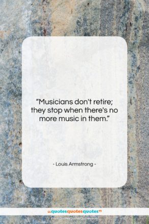 Louis Armstrong quote: “Musicians don’t retire; they stop when there’s…”- at QuotesQuotesQuotes.com