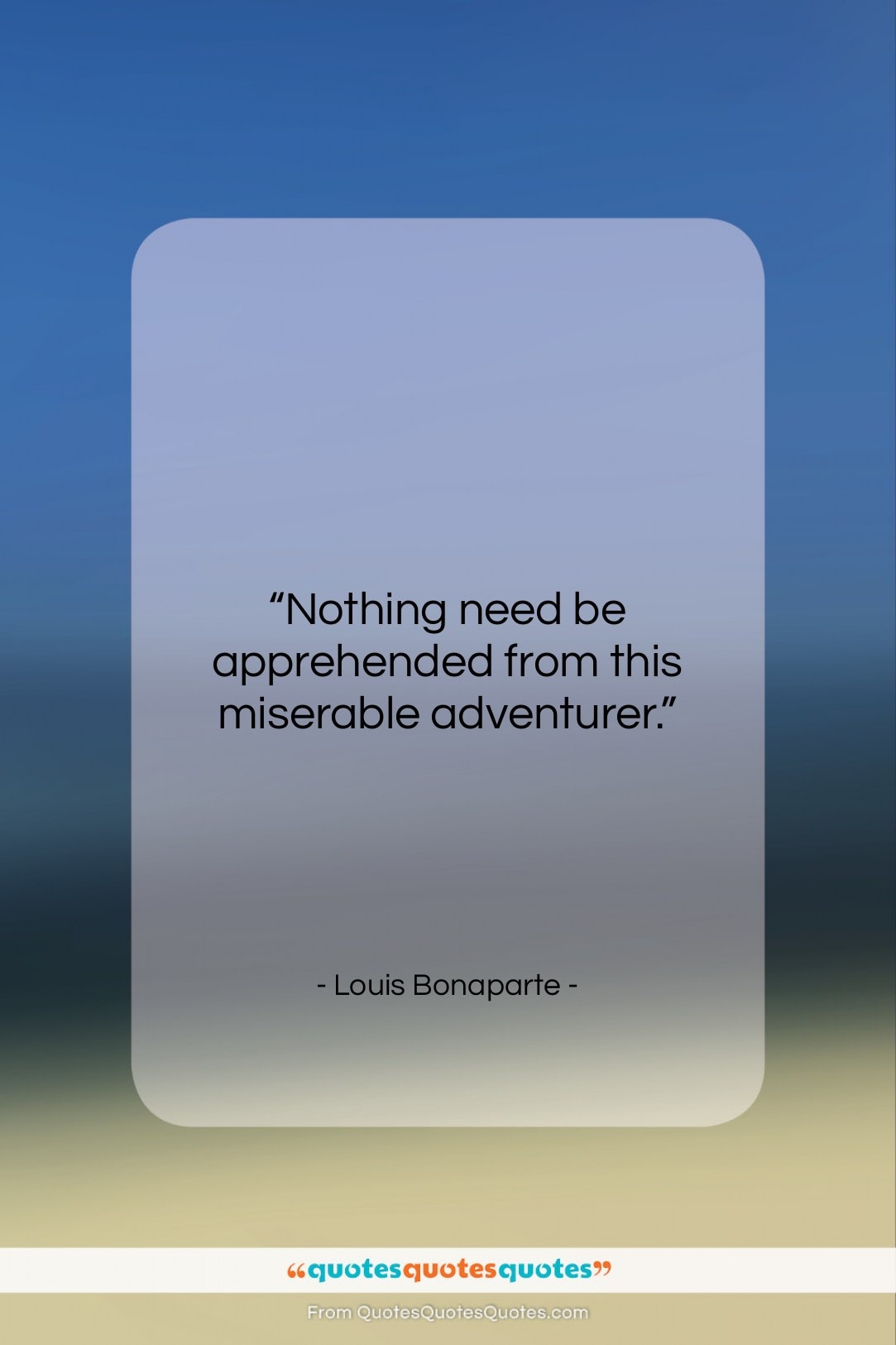 Louis Bonaparte quote: “Nothing need be apprehended from this miserable…”- at QuotesQuotesQuotes.com