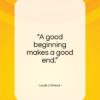 Louis L’Amour quote: “A good beginning makes a good end…”- at QuotesQuotesQuotes.com