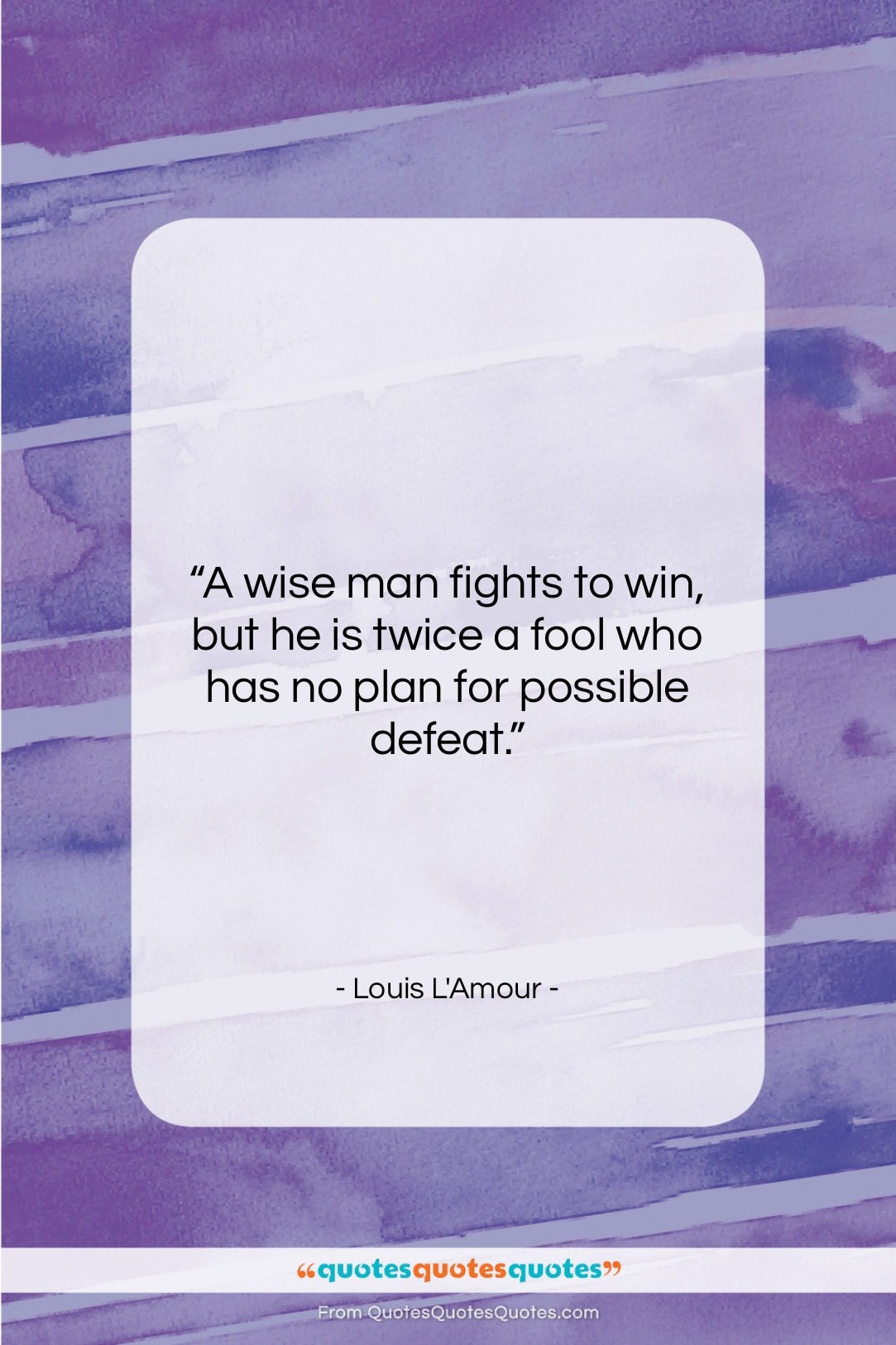 Louis L’Amour quote: “A wise man fights to win, but…”- at QuotesQuotesQuotes.com
