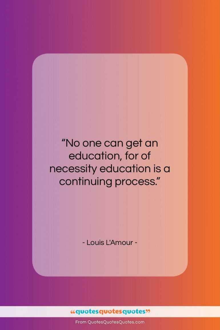 Louis L’Amour quote: “No one can get an education, for…”- at QuotesQuotesQuotes.com
