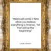 Louis L’Amour quote: “There will come a time when you…”- at QuotesQuotesQuotes.com