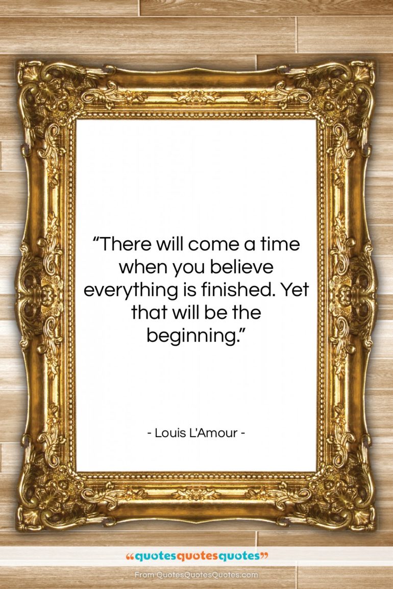 Louis L’Amour quote: “There will come a time when you…”- at QuotesQuotesQuotes.com