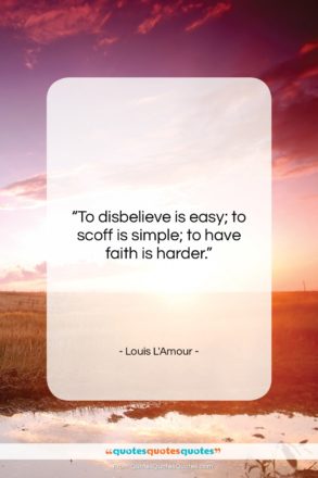 Louis L’Amour quote: “To disbelieve is easy; to scoff is…”- at QuotesQuotesQuotes.com
