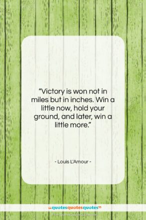 Louis L’Amour quote: “Victory is won not in miles but…”- at QuotesQuotesQuotes.com