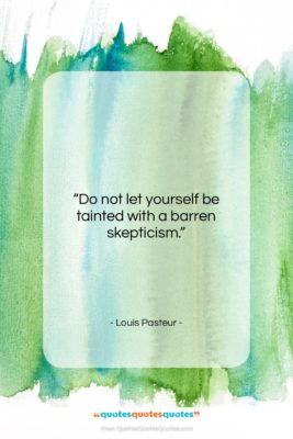 Louis Pasteur quote: “Do not let yourself be tainted with…”- at QuotesQuotesQuotes.com