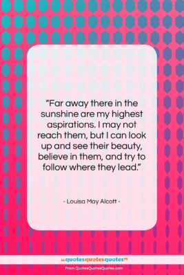 Louisa May Alcott quote: “Far away there in the sunshine are…”- at QuotesQuotesQuotes.com