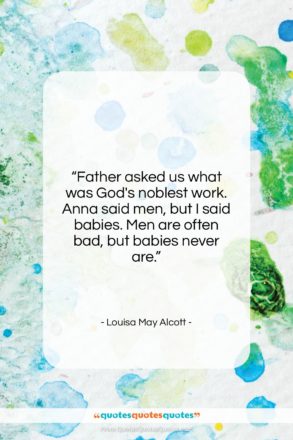 Louisa May Alcott quote: “Father asked us what was God’s noblest…”- at QuotesQuotesQuotes.com