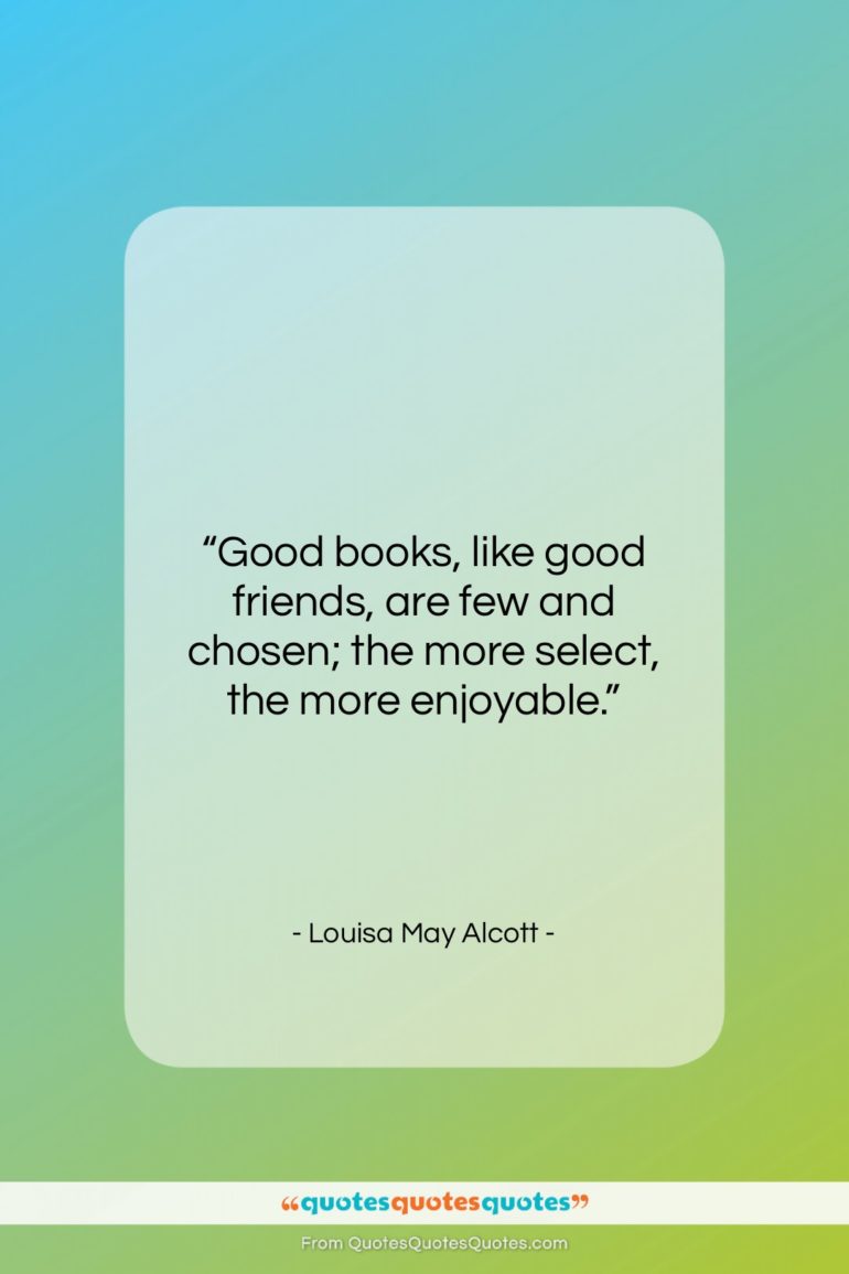 Louisa May Alcott quote: “Good books, like good friends, are few…”- at QuotesQuotesQuotes.com