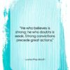 Louisa May Alcott quote: “He who believes is strong; he who…”- at QuotesQuotesQuotes.com