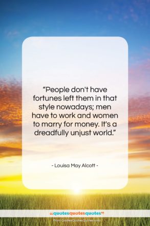 Louisa May Alcott quote: “People don’t have fortunes left them in…”- at QuotesQuotesQuotes.com