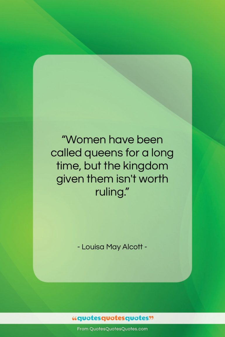 Louisa May Alcott quote: “Women have been called queens for a…”- at QuotesQuotesQuotes.com